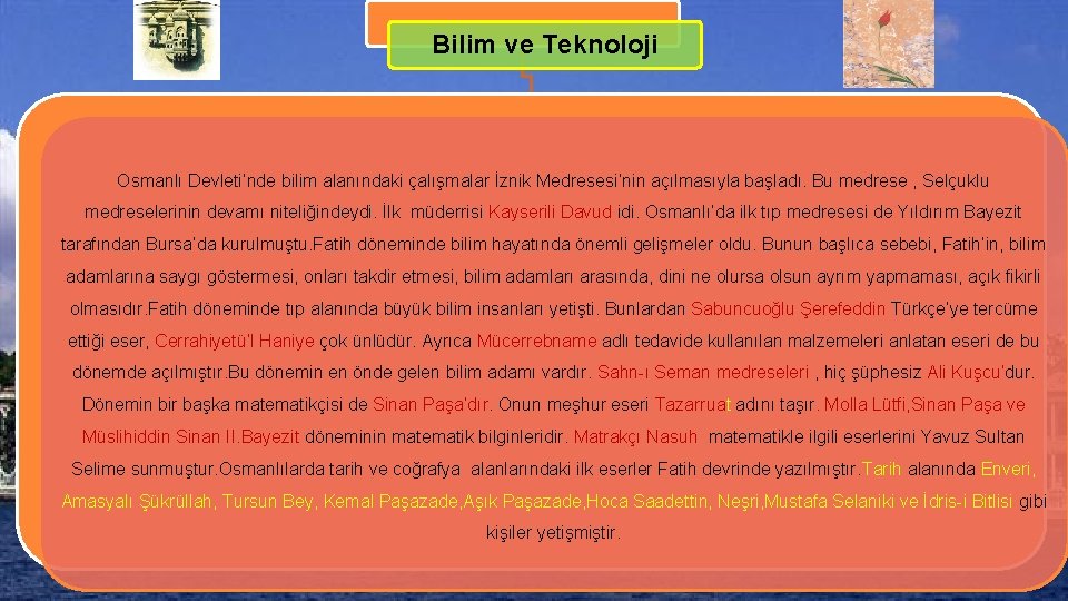 Bilim ve Teknoloji Osmanlı Devleti’nde bilim alanındaki çalışmalar İznik Medresesi’nin açılmasıyla başladı. Bu medrese