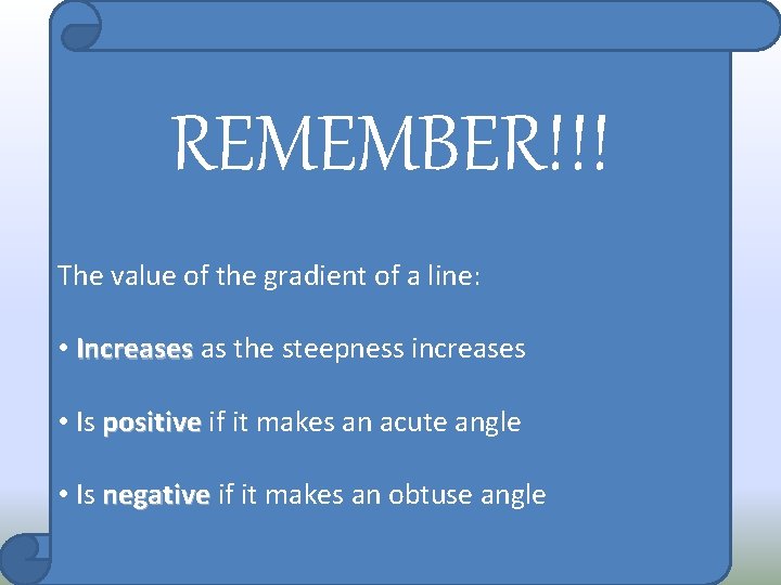 REMEMBER!!! The value of the gradient of a line: • Increases as the steepness