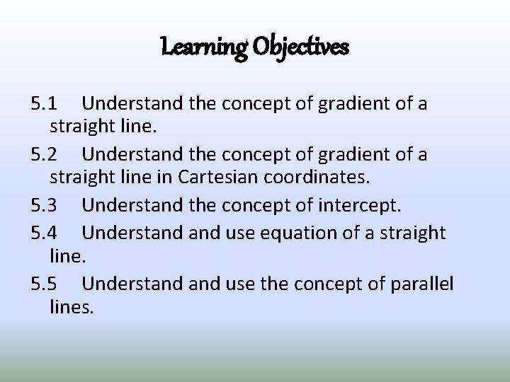 Learning Objectives 5. 1 Understand the concept of gradient of a straight line. 5.