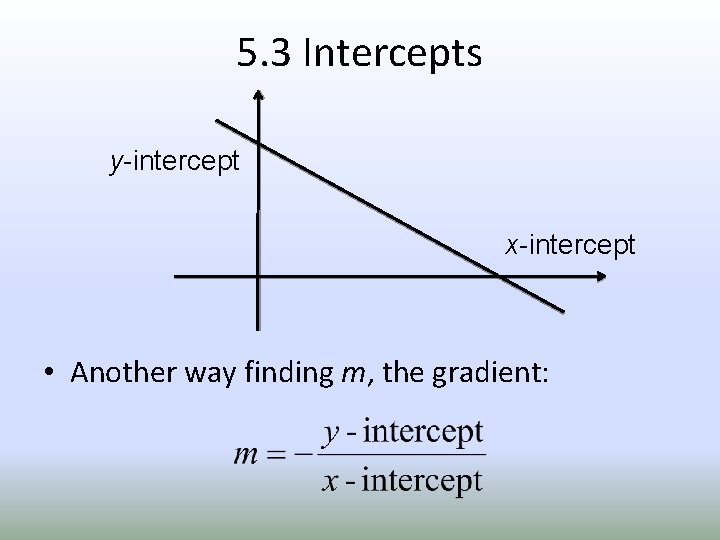 5. 3 Intercepts y-intercept x-intercept • Another way finding m, the gradient: 