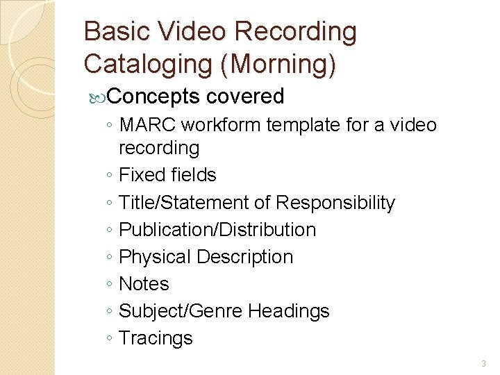 Basic Video Recording Cataloging (Morning) Concepts covered ◦ MARC workform template for a video