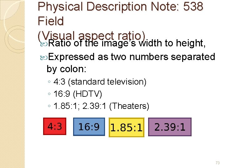 Physical Description Note: 538 Field (Visual aspect ratio) Ratio of the image’s width to