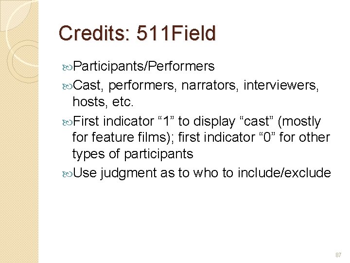 Credits: 511 Field Participants/Performers Cast, performers, narrators, interviewers, hosts, etc. First indicator “ 1”