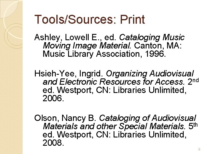 Tools/Sources: Print Ashley, Lowell E. , ed. Cataloging Music Moving Image Material. Canton, MA: