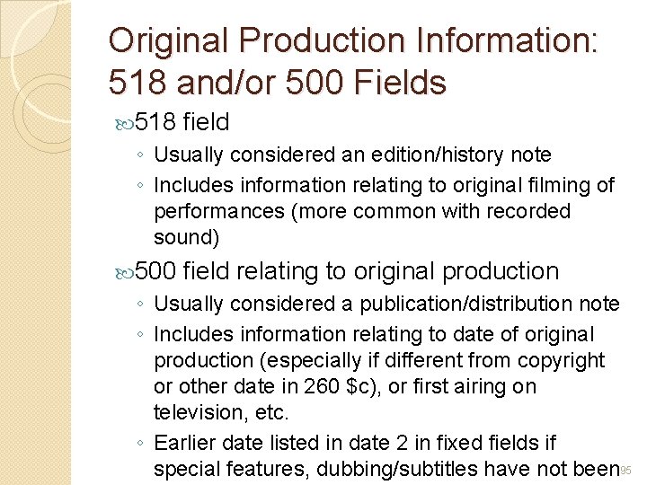 Original Production Information: 518 and/or 500 Fields 518 field ◦ Usually considered an edition/history