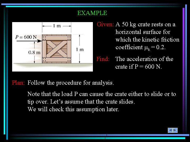 EXAMPLE Given: A 50 kg crate rests on a horizontal surface for which the