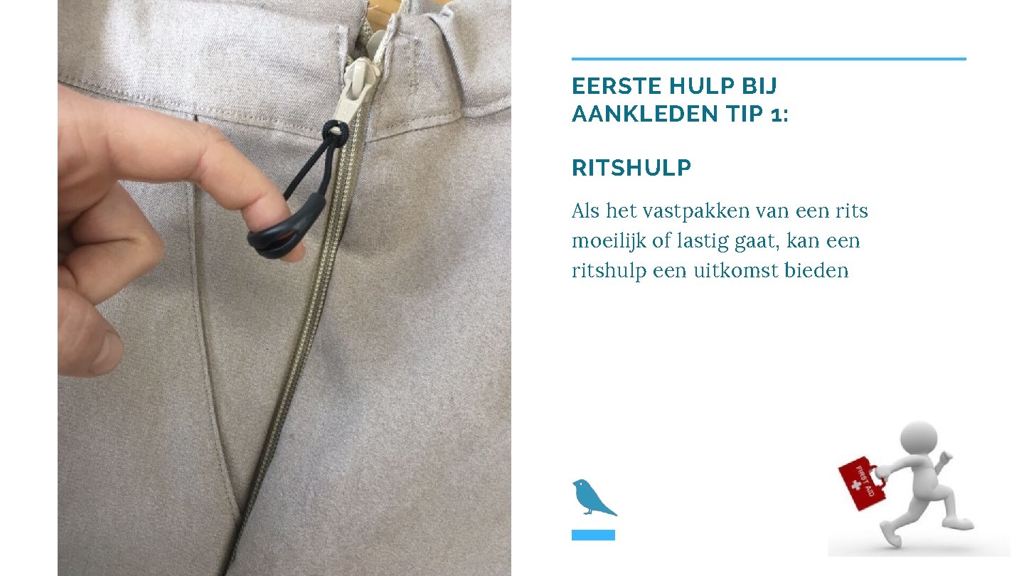 EERSTE HULP BIJ AANKLEDEN TIP 1: RITSHULP Als het vastpakken van een rits moeilijk