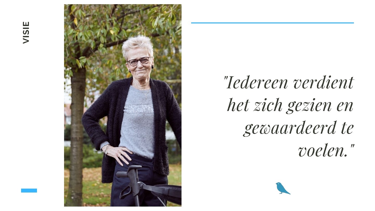 VISIE "Iedereen verdient het zich gezien en gewaardeerd te voelen. " 