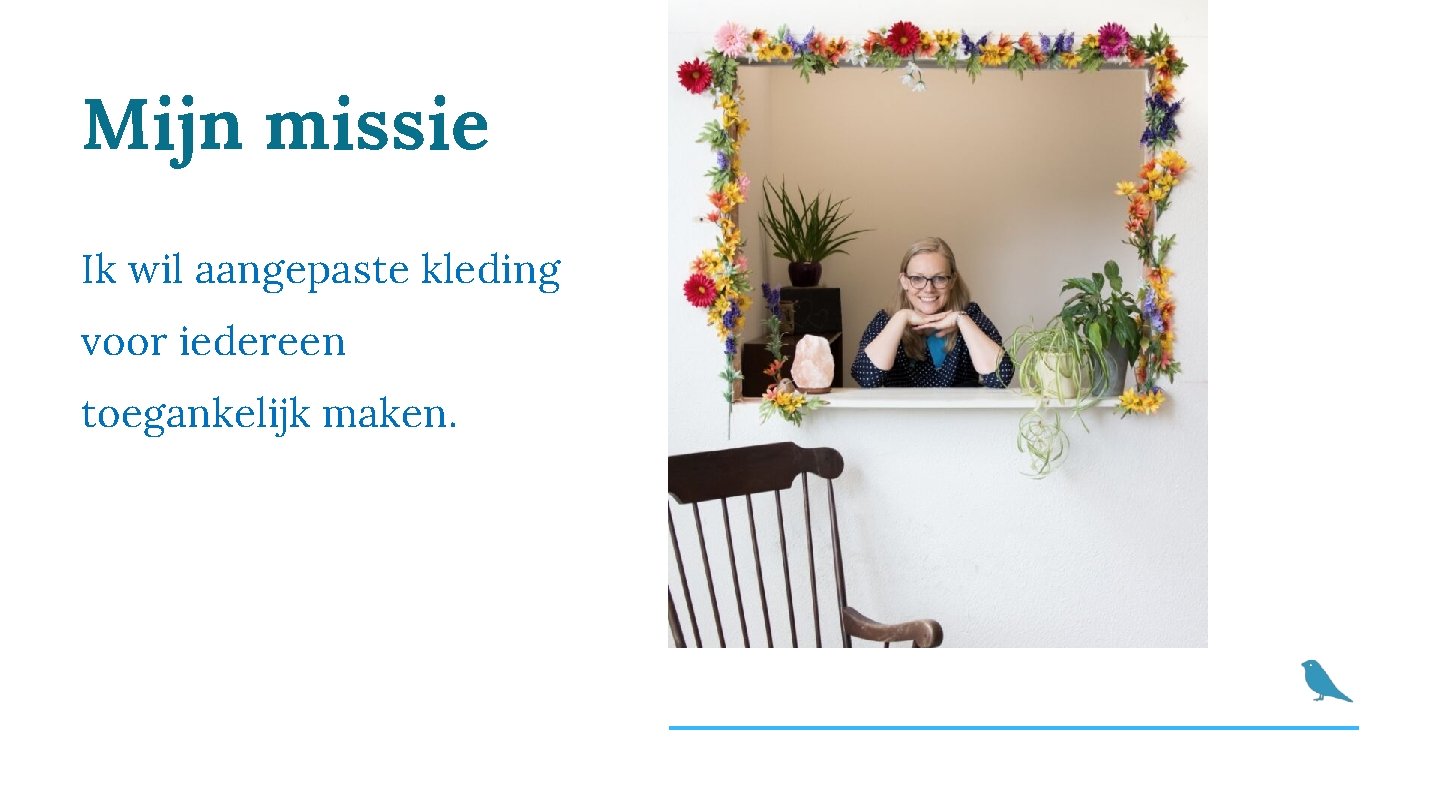 Mijn missie Ik wil aangepaste kleding voor iedereen toegankelijk maken. 