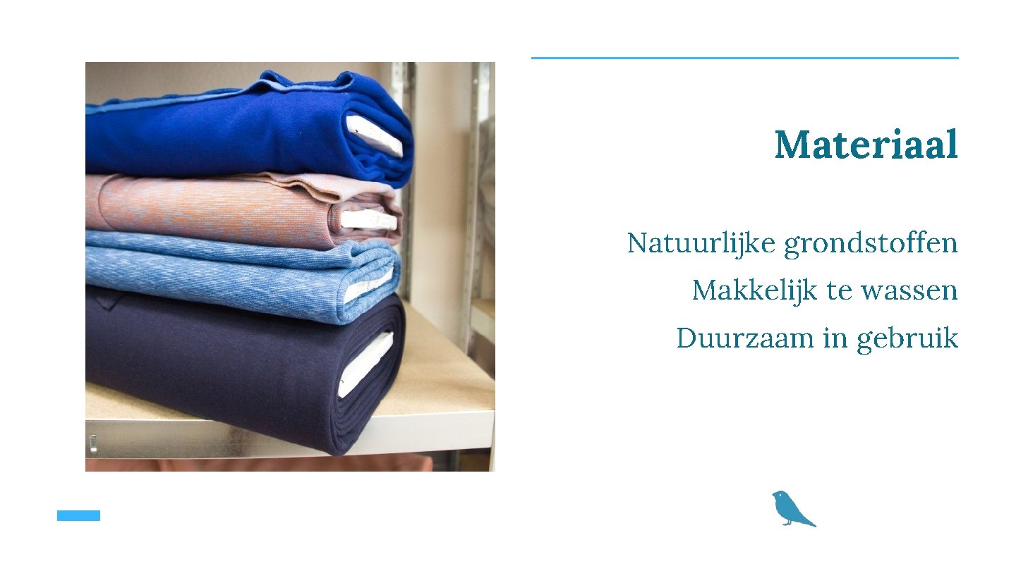 Materiaal Natuurlijke grondstoffen Makkelijk te wassen Duurzaam in gebruik 