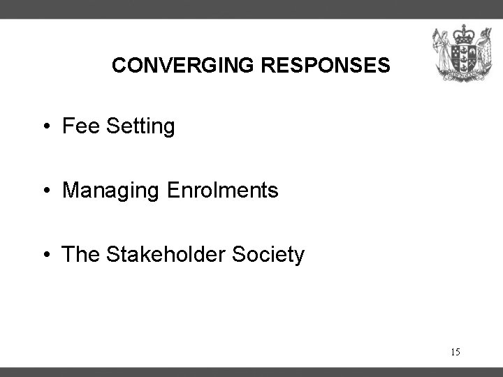 CONVERGING RESPONSES • Fee Setting • Managing Enrolments • The Stakeholder Society 15 