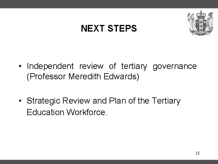NEXT STEPS • Independent review of tertiary governance (Professor Meredith Edwards) • Strategic Review