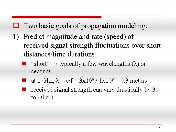 o Two basic goals of propagation modeling: 1) Predict magnitude and rate (speed) of