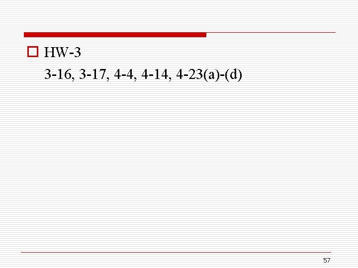 o HW-3 3 -16, 3 -17, 4 -4, 4 -14, 4 -23(a)-(d) 57 