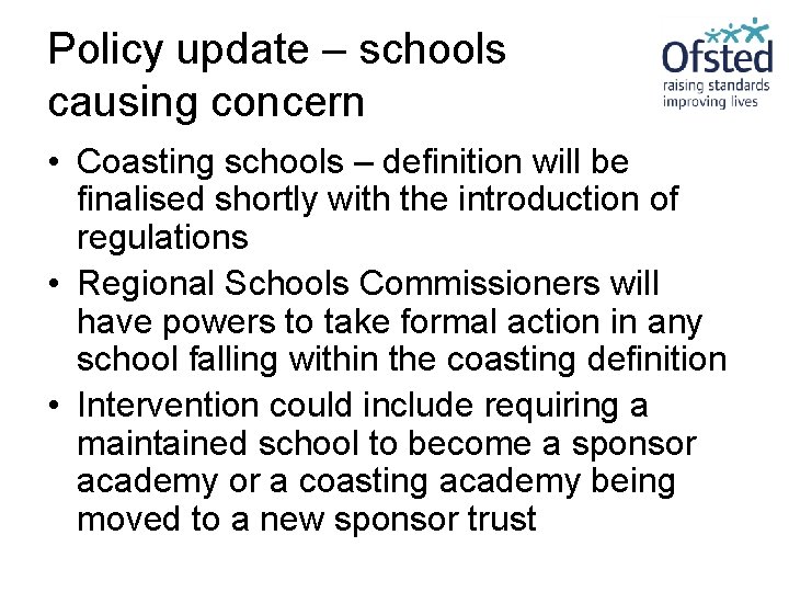 Policy update – schools causing concern • Coasting schools – definition will be finalised