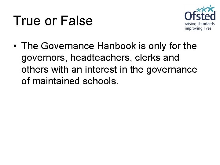 True or False • The Governance Hanbook is only for the governors, headteachers, clerks