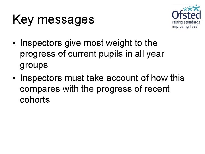 Key messages • Inspectors give most weight to the progress of current pupils in