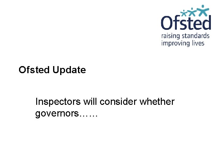 Ofsted Update Inspectors will consider whether governors…… 
