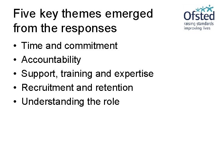 Five key themes emerged from the responses • • • Time and commitment Accountability