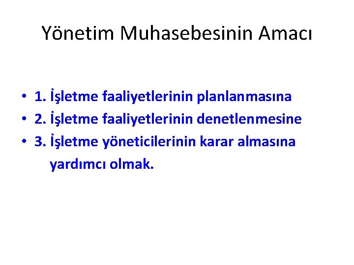 Yönetim Muhasebesinin Amacı • 1. İşletme faaliyetlerinin planlanmasına • 2. İşletme faaliyetlerinin denetlenmesine •