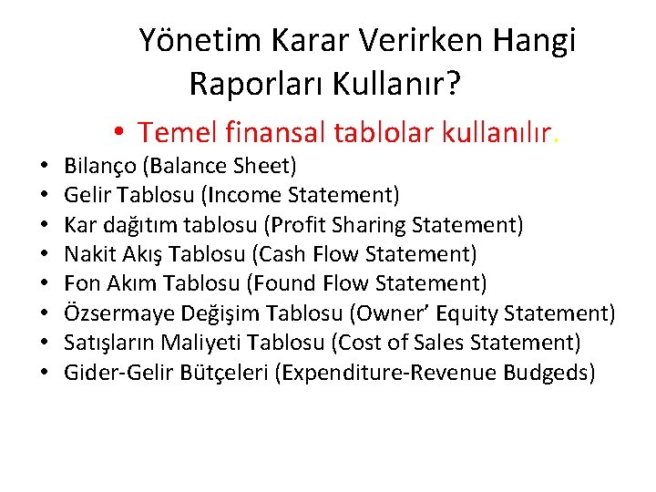 Yönetim Karar Verirken Hangi Raporları Kullanır? • • • Temel finansal tablolar kullanılır. Bilanço