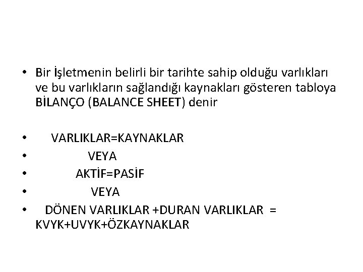  • Bir İşletmenin belirli bir tarihte sahip olduğu varlıkları ve bu varlıkların sağlandığı