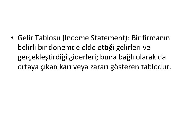  • Gelir Tablosu (Income Statement): Bir firmanın belirli bir dönemde elde ettiği gelirleri