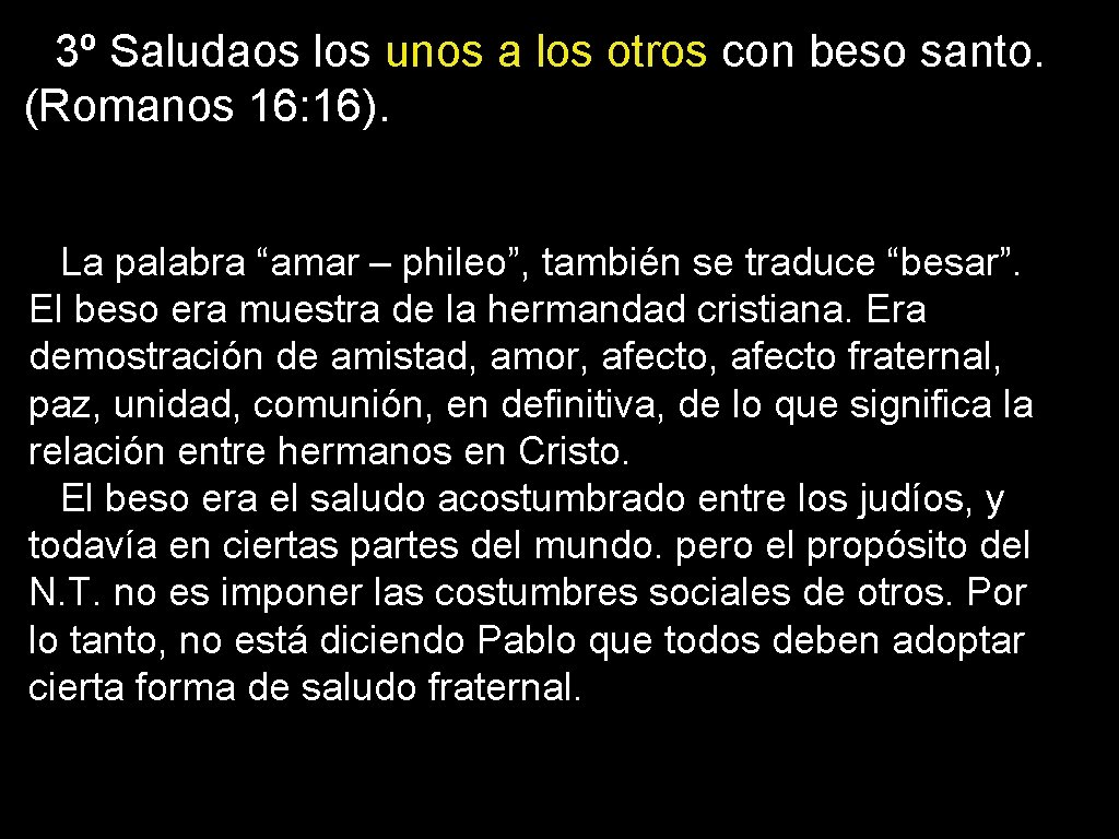 3º Saludaos los unos a los otros con beso santo. (Romanos 16: 16). La