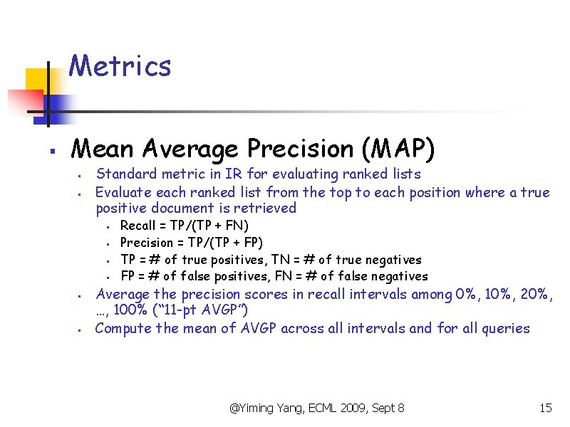 Metrics § Mean Average Precision (MAP) § § Standard metric in IR for evaluating