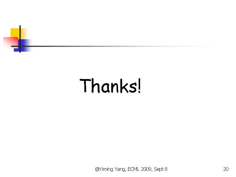 Thanks! @Yiming Yang, ECML 2009, Sept 8 20 