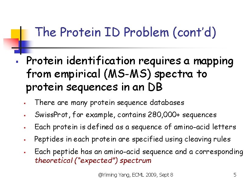 The Protein ID Problem (cont’d) Protein identification requires a mapping from empirical (MS-MS) spectra