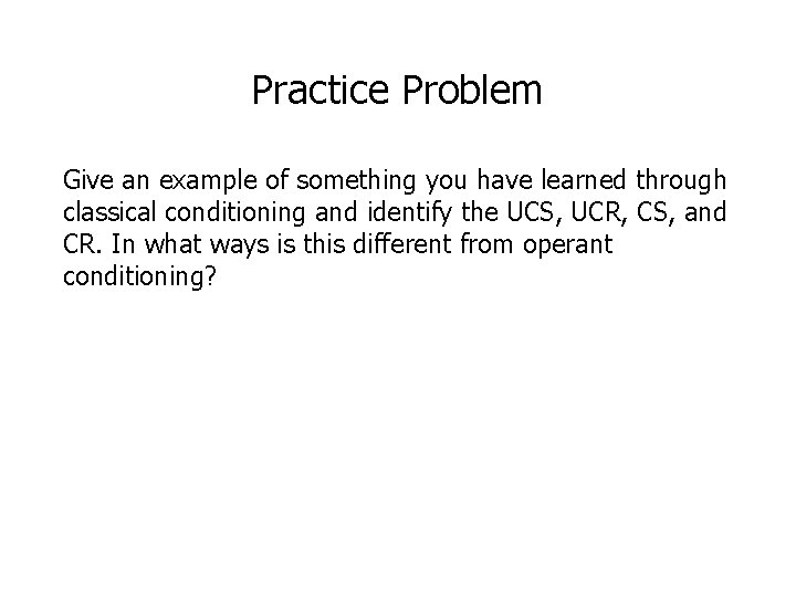 Practice Problem Give an example of something you have learned through classical conditioning and Practice Problem Give an example of something you have learned through classical conditioning and