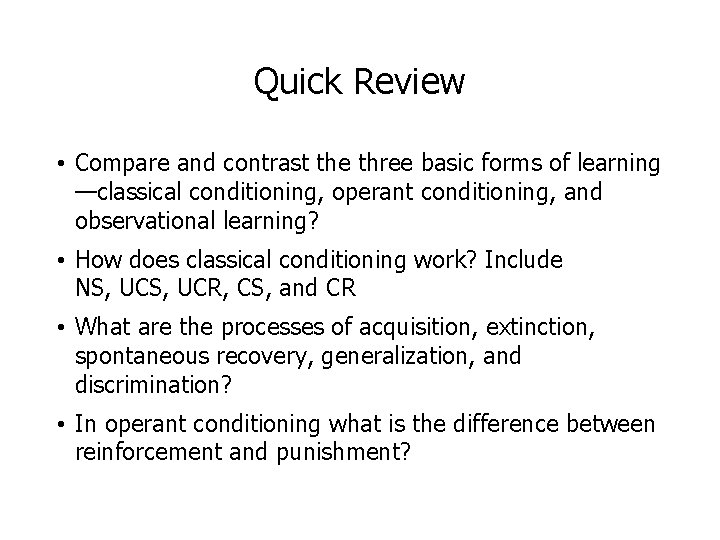 Quick Review • Compare and contrast the three basic forms of learning —classical conditioning,