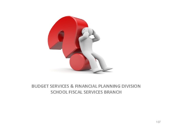  BUDGET SERVICES & FINANCIAL PLANNING DIVISION SCHOOL FISCAL SERVICES BRANCH 107 