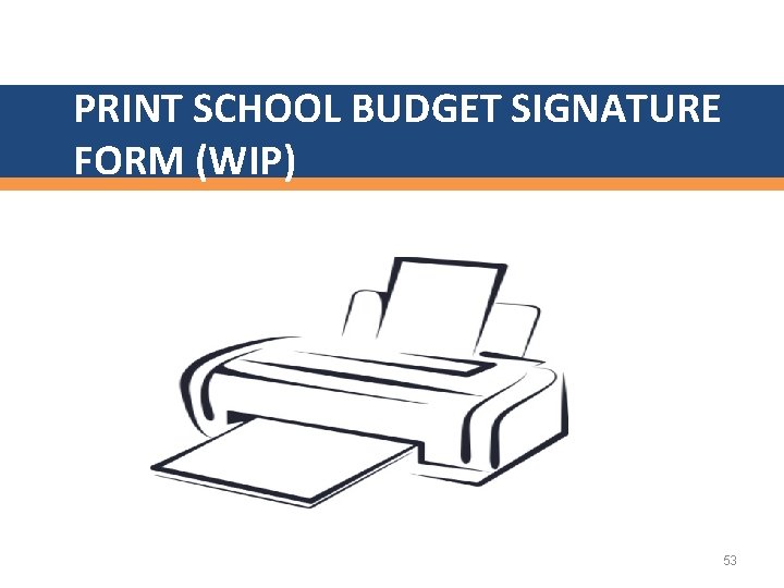 PRINT SCHOOL BUDGET SIGNATURE FORM (WIP) 53 