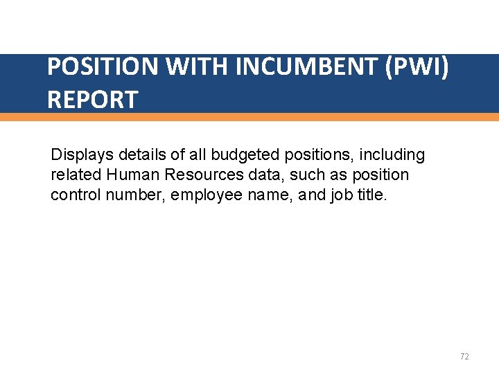 POSITION WITH INCUMBENT (PWI) REPORT Displays details of all budgeted positions, including related Human