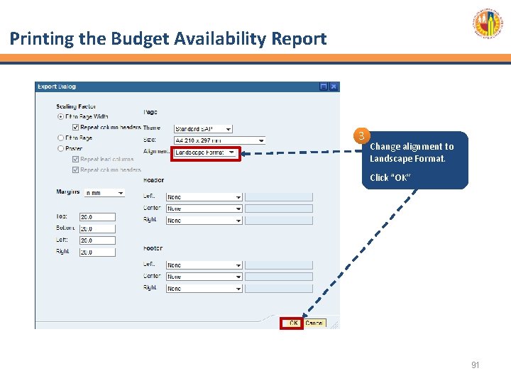 Printing the Budget Availability Report 3 Change alignment to Landscape Format. Click “OK” 91
