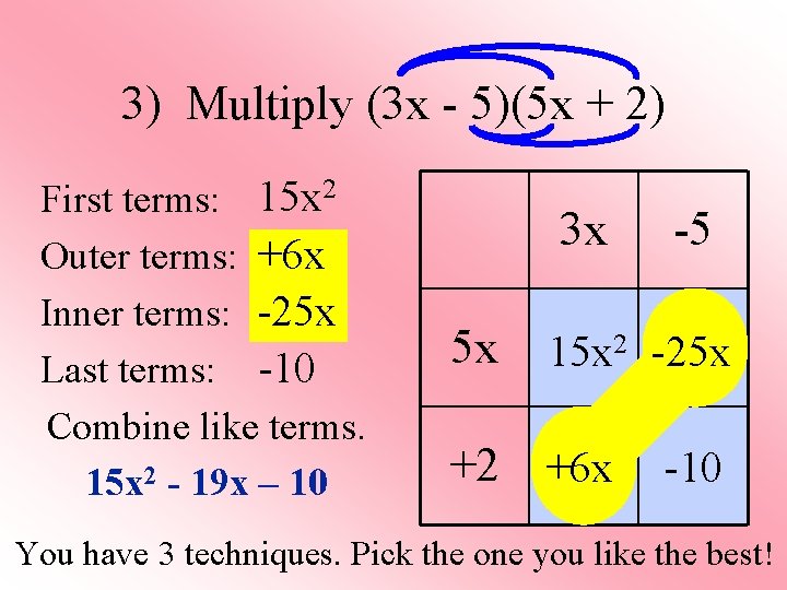 3) Multiply (3 x - 5)(5 x + 2) First terms: 15 x 2