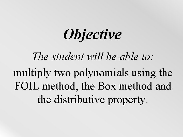 Objective The student will be able to: multiply two polynomials using the FOIL method,