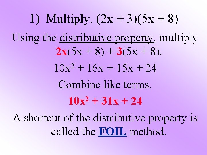 1) Multiply. (2 x + 3)(5 x + 8) Using the distributive property, multiply