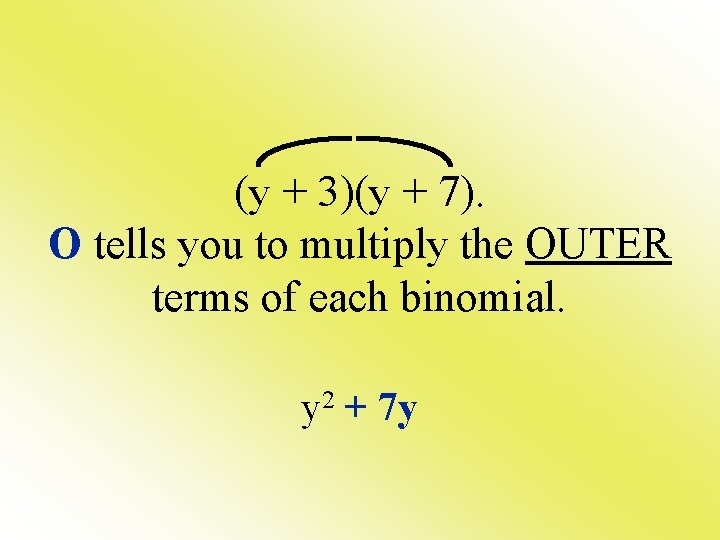 (y + 3)(y + 7). O tells you to multiply the OUTER terms of