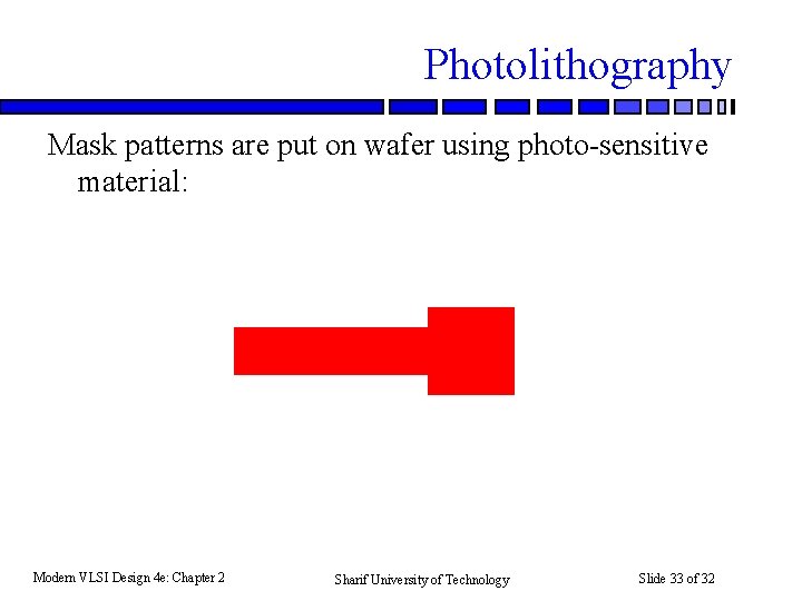 Photolithography Mask patterns are put on wafer using photo-sensitive material: Modern VLSI Design 4