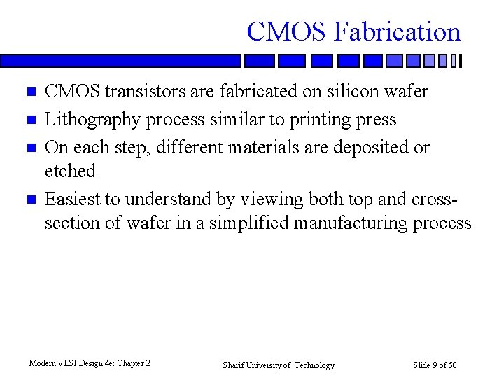 CMOS Fabrication n n CMOS transistors are fabricated on silicon wafer Lithography process similar