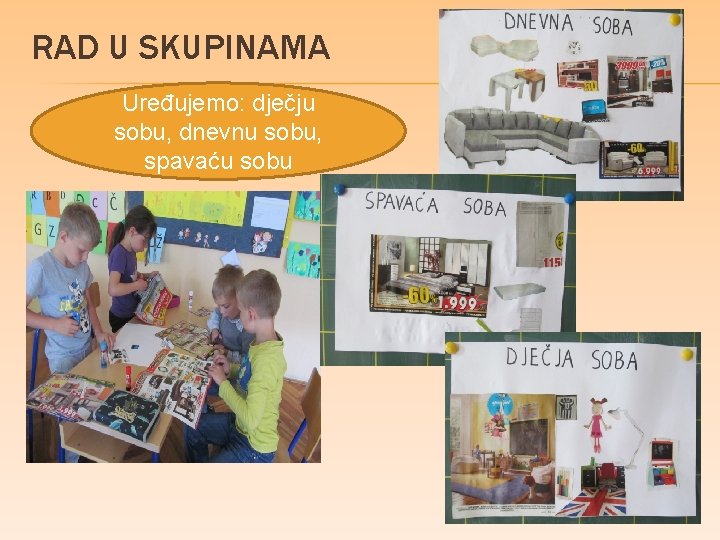 RAD U SKUPINAMA Uređujemo: dječju sobu, dnevnu sobu, spavaću sobu 