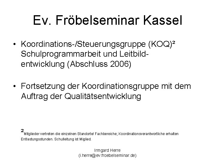 Ev. Fröbelseminar Kassel • Koordinations-/Steuerungsgruppe (KOQ)² Schulprogrammarbeit und Leitbildentwicklung (Abschluss 2006) • Fortsetzung der