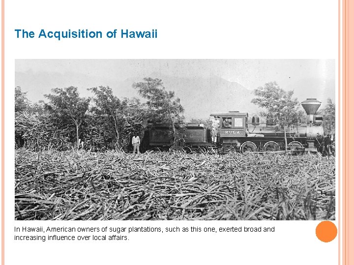 The Acquisition of Hawaii In Hawaii, American owners of sugar plantations, such as this