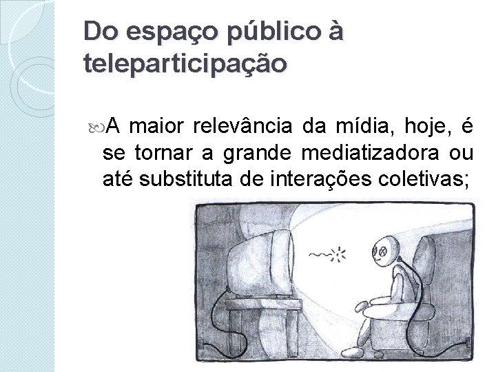 Do espaço público à teleparticipação A maior relevância da mídia, hoje, é se tornar