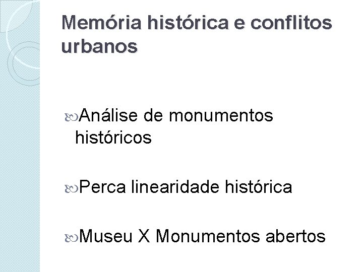 Memória histórica e conflitos urbanos Análise de monumentos históricos Perca linearidade histórica Museu X