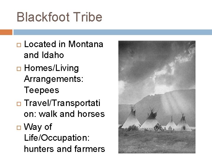 Blackfoot Tribe Located in Montana and Idaho Homes/Living Arrangements: Teepees Travel/Transportati on: walk and