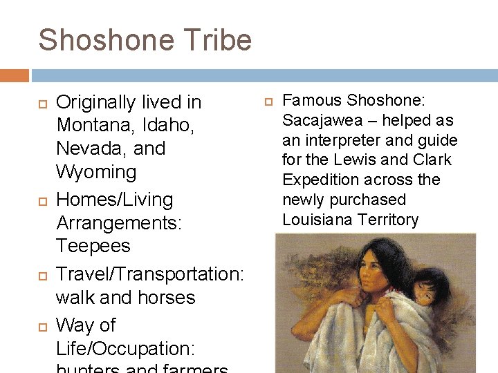 Shoshone Tribe Originally lived in Montana, Idaho, Nevada, and Wyoming Homes/Living Arrangements: Teepees Travel/Transportation: